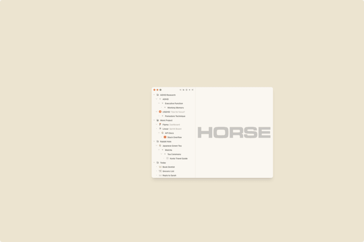 A Horse Browser sidebar showing 20 trails across ADHD Research, Work
Project, Rabbit Hole, and Today — all expanded, all visible, all competing
for attention.